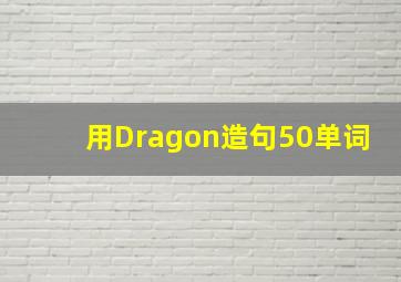 用Dragon造句50单词