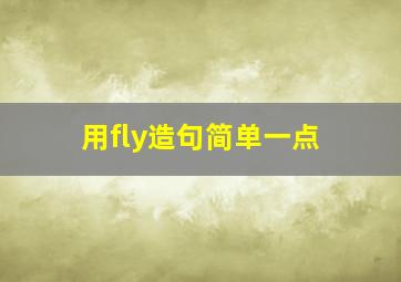 用fly造句简单一点