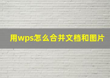 用wps怎么合并文档和图片