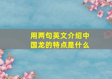 用两句英文介绍中国龙的特点是什么