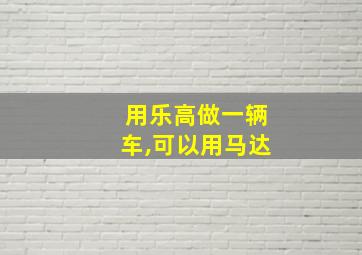 用乐高做一辆车,可以用马达