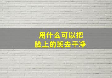 用什么可以把脸上的斑去干净