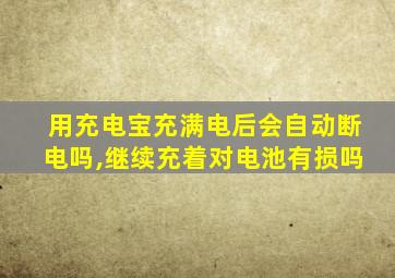 用充电宝充满电后会自动断电吗,继续充着对电池有损吗