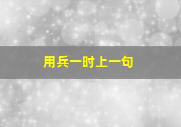 用兵一时上一句