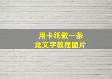 用卡纸做一条龙文字教程图片