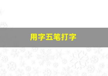 用字五笔打字