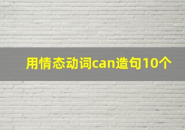 用情态动词can造句10个