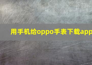 用手机给oppo手表下载app