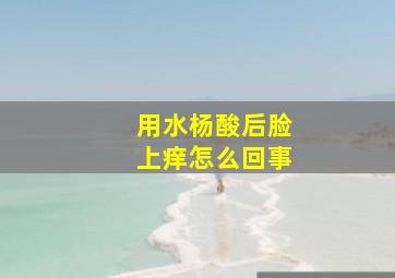 用水杨酸后脸上痒怎么回事