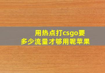 用热点打csgo要多少流量才够用呢苹果