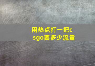 用热点打一把csgo要多少流量