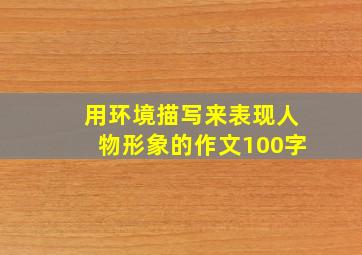 用环境描写来表现人物形象的作文100字