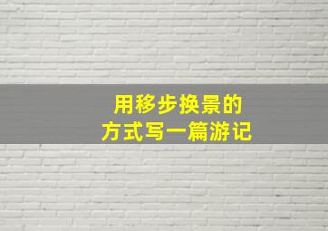 用移步换景的方式写一篇游记