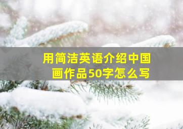 用简洁英语介绍中国画作品50字怎么写