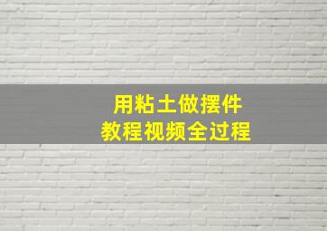 用粘土做摆件教程视频全过程