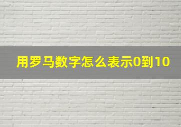 用罗马数字怎么表示0到10