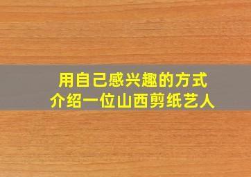 用自己感兴趣的方式介绍一位山西剪纸艺人