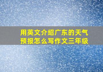 用英文介绍广东的天气预报怎么写作文三年级