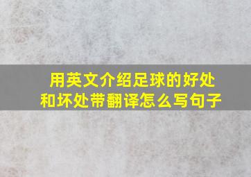 用英文介绍足球的好处和坏处带翻译怎么写句子