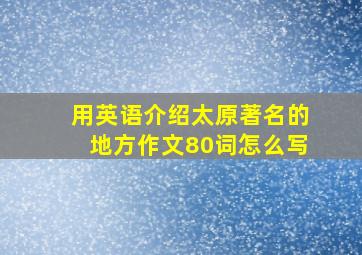 用英语介绍太原著名的地方作文80词怎么写