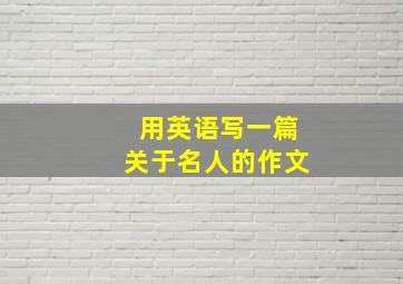 用英语写一篇关于名人的作文