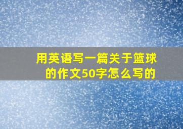 用英语写一篇关于篮球的作文50字怎么写的