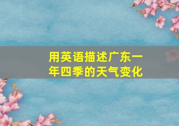 用英语描述广东一年四季的天气变化