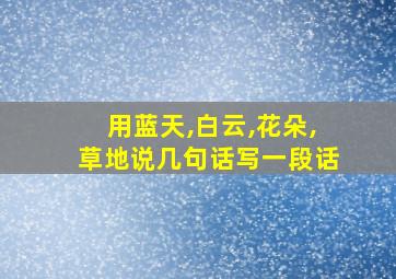 用蓝天,白云,花朵,草地说几句话写一段话