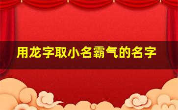 用龙字取小名霸气的名字