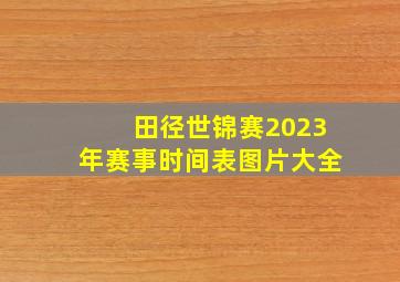 田径世锦赛2023年赛事时间表图片大全