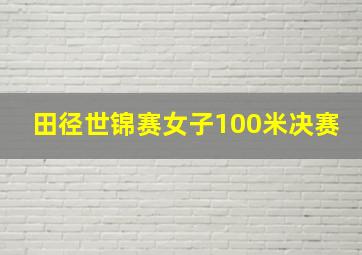 田径世锦赛女子100米决赛