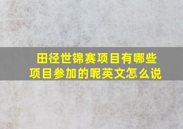 田径世锦赛项目有哪些项目参加的呢英文怎么说