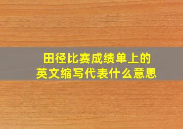 田径比赛成绩单上的英文缩写代表什么意思