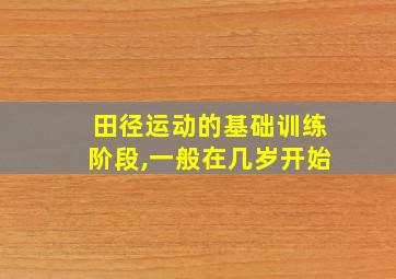 田径运动的基础训练阶段,一般在几岁开始