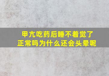 甲亢吃药后睡不着觉了正常吗为什么还会头晕呢