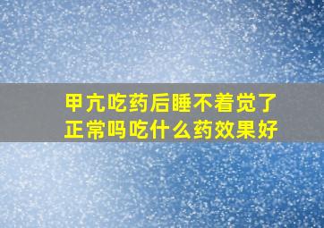 甲亢吃药后睡不着觉了正常吗吃什么药效果好