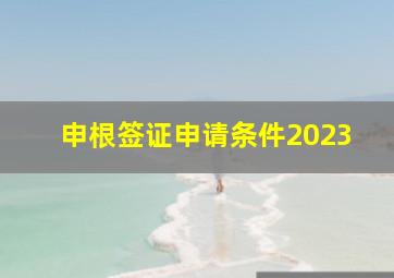 申根签证申请条件2023