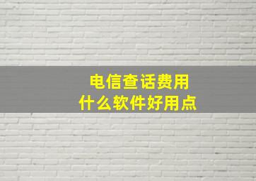 电信查话费用什么软件好用点