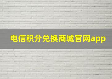 电信积分兑换商城官网app