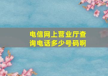 电信网上营业厅查询电话多少号码啊