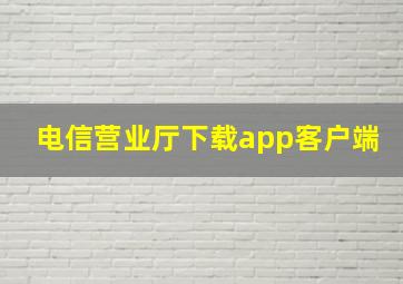 电信营业厅下载app客户端