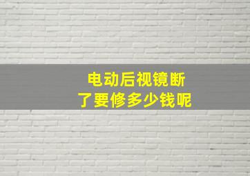 电动后视镜断了要修多少钱呢