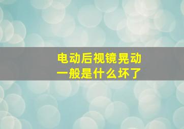 电动后视镜晃动一般是什么坏了