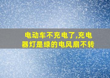 电动车不充电了,充电器灯是绿的电风扇不转