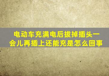 电动车充满电后拔掉插头一会儿再插上还能充是怎么回事