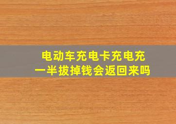 电动车充电卡充电充一半拔掉钱会返回来吗