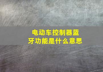 电动车控制器蓝牙功能是什么意思