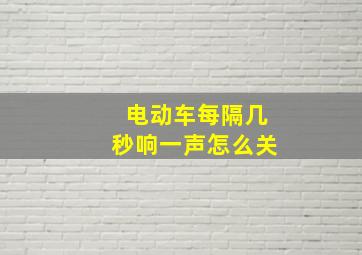 电动车每隔几秒响一声怎么关