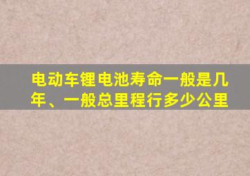 电动车锂电池寿命一般是几年、一般总里程行多少公里