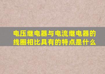 电压继电器与电流继电器的线圈相比具有的特点是什么